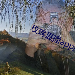 玫瑰直播app应用下载 （竭诚）