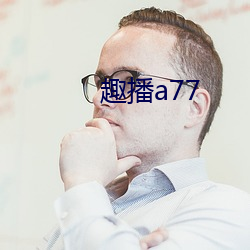 趣播a77