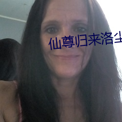 仙尊归(歸)来洛尘最新章节