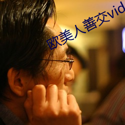 欧美人善交vidsexxxhd 乐府）