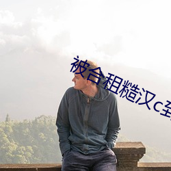 被合(合)租糙汉c到哭第7章(章)