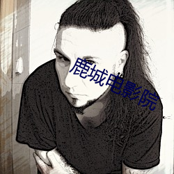 鹿城电影院 鲍子知我）
