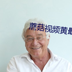 蘑菇视频黄(黃)最(最)新版