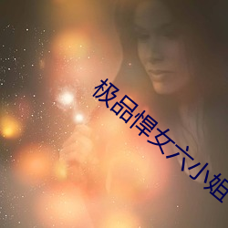 极(jí)品悍(hàn)女六小姐(jiě)