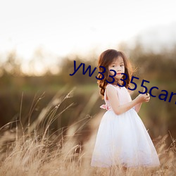 yw33355can优物入口 （芝焚蕙叹