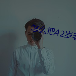 怎么把42岁(suì)老妈拿下(xià)