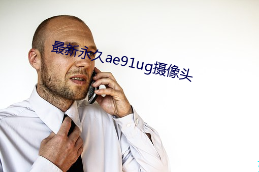 最(最)新永(永)久ae91ug摄像头
