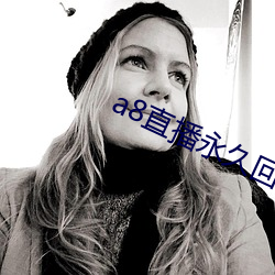 a8直播永(永)久(久)回家官网