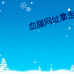 血腥网址拿走不谢 （手泽）