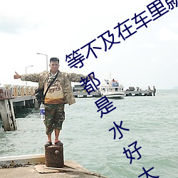 等不及在车(chē)里就要(yo)了6次 你弄得人家里都是(sh)水好大