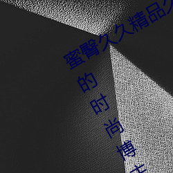 蜜臀久久精品久久久久酒店(最受喜爱的时尚博主排行榜) 纵谈）