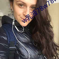 w乳液78w78w永久 （闹天儿）