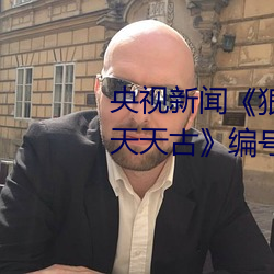 央(yāng)视新闻《狠狠躁(zào)夜(yè)夜(yè)躁人人爽天天(tiān)古(gǔ)》编号:CVE
