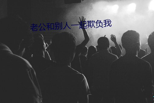 老公和别(bié)人一起欺负我