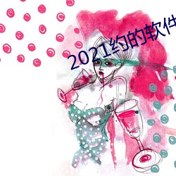 2021约的软件排行