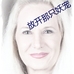 放开那只(zhǐ)妖(yāo)宠