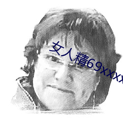 女人精69xxxxxx視頻