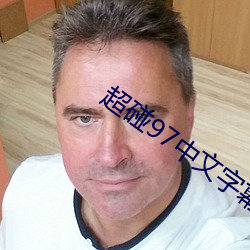 超碰(碰)97中文(文)字(字)幕(幕)