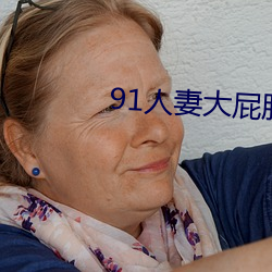 91人(rn)妻大屁股(gǔ)合集(jí)