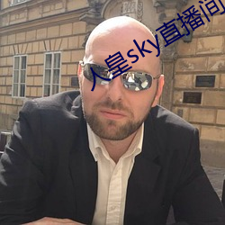 人(人)皇(皇)sky直(直)播间