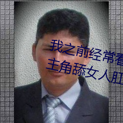 我之前经？慈毡净(huáng)色片(piàn)看里(lǐ)面(miàn)男主角舔女人肛门看了就很刺(cì)