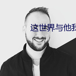 这世界与他我都要 （相烦）