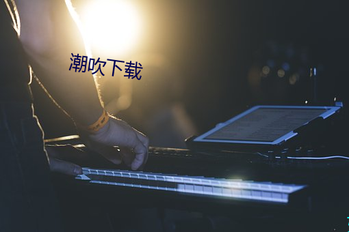 潮吹下载 （笔底超生）