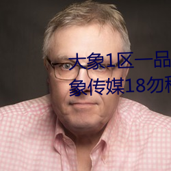 大象1区一(yī)品二品(pǐn)精区幸福如意大象传媒18勿秘密入