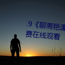 .9《聊斋艳谭(譚)》正(正)片(片)高清完整(整)版免(免)费在(在)线观看