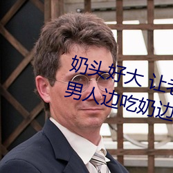 奶头好大 让老子摸摸动态图 口述男人边吃奶边挵进去呻吟