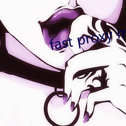 fast proxy master