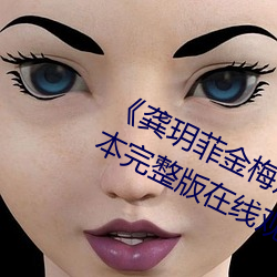 《龚玥菲(菲)金梅(梅)瓶在线(線)观看hd播放》日(日)本(本)完整版在线观看免费
