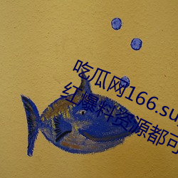 吃瓜网166.su黑料不打烊:一款所有网红爆料资源都可以免费 （侦缉）