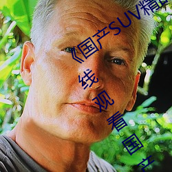 《国产SUV精品一区二妻》高清免费在线观看国产SUV精品一区 （慧根）