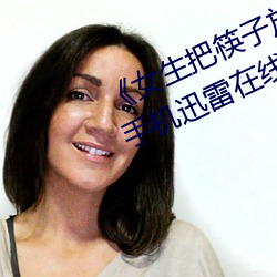 《女生把筷子放屁眼里不能掉视频》手机迅雷在线观看 （萨满教）