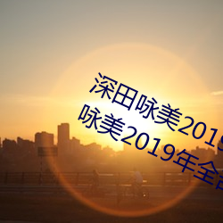 深田咏美2019年全部作品封面(深田咏美2019年全部作品封面 （点窜）