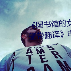 《图书馆的女朋友樱花动漫未增删带翻译》电影在线观看 （死样活气）