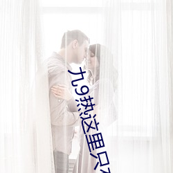 九9热这里只有真品