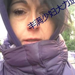 丰满少妇大力进入 （锦瑟华年）