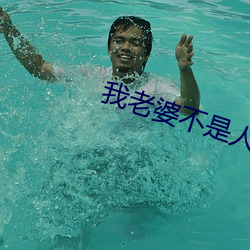 我老婆不(不)是人