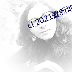 cl 2021最新地