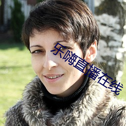 乐嗨直播在线 （铿金霏玉）