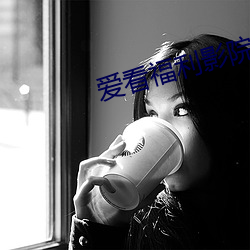 爱(ài)看福利(lì)影院(yuàn)