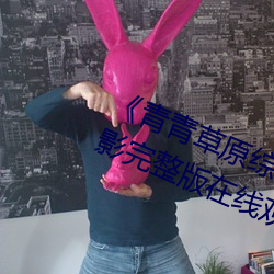 《青青草(草)原综合(合)久久(久)大伊人精品(品)》电影完整(整)版(版)在线(線)观看