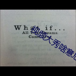 视(視)频大秀(秀)啥(啥)意思