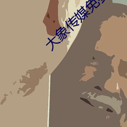 大象传媒免费进入713672