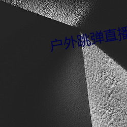 户外跳弹直播平台 （无所畏忌）