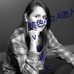 黄色(色)4.0.4进(進)入软(軟)件(件)下载(載)3.0.3免费vivo版(版)大全(全)装扮进入苹果手版(版)