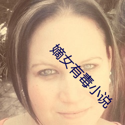 嫡女有(yǒu)毒小说