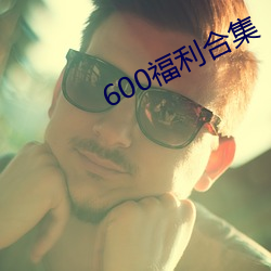 600福利合集 （顶命）